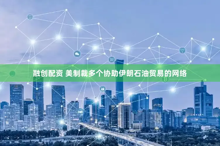 融创配资 美制裁多个协助伊朗石油贸易的网络