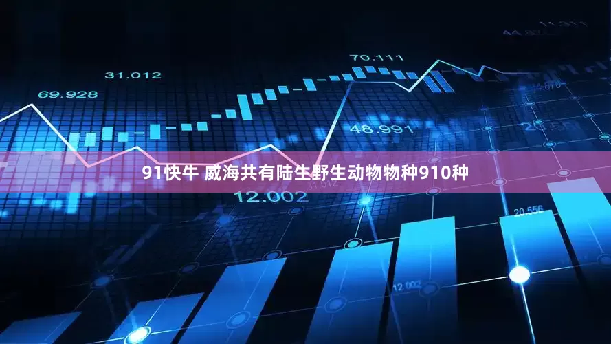 91快牛 威海共有陆生野生动物物种910种
